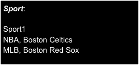 Sport:

Sport1
NBA, Boston Celtics
MLB, Boston Red Sox